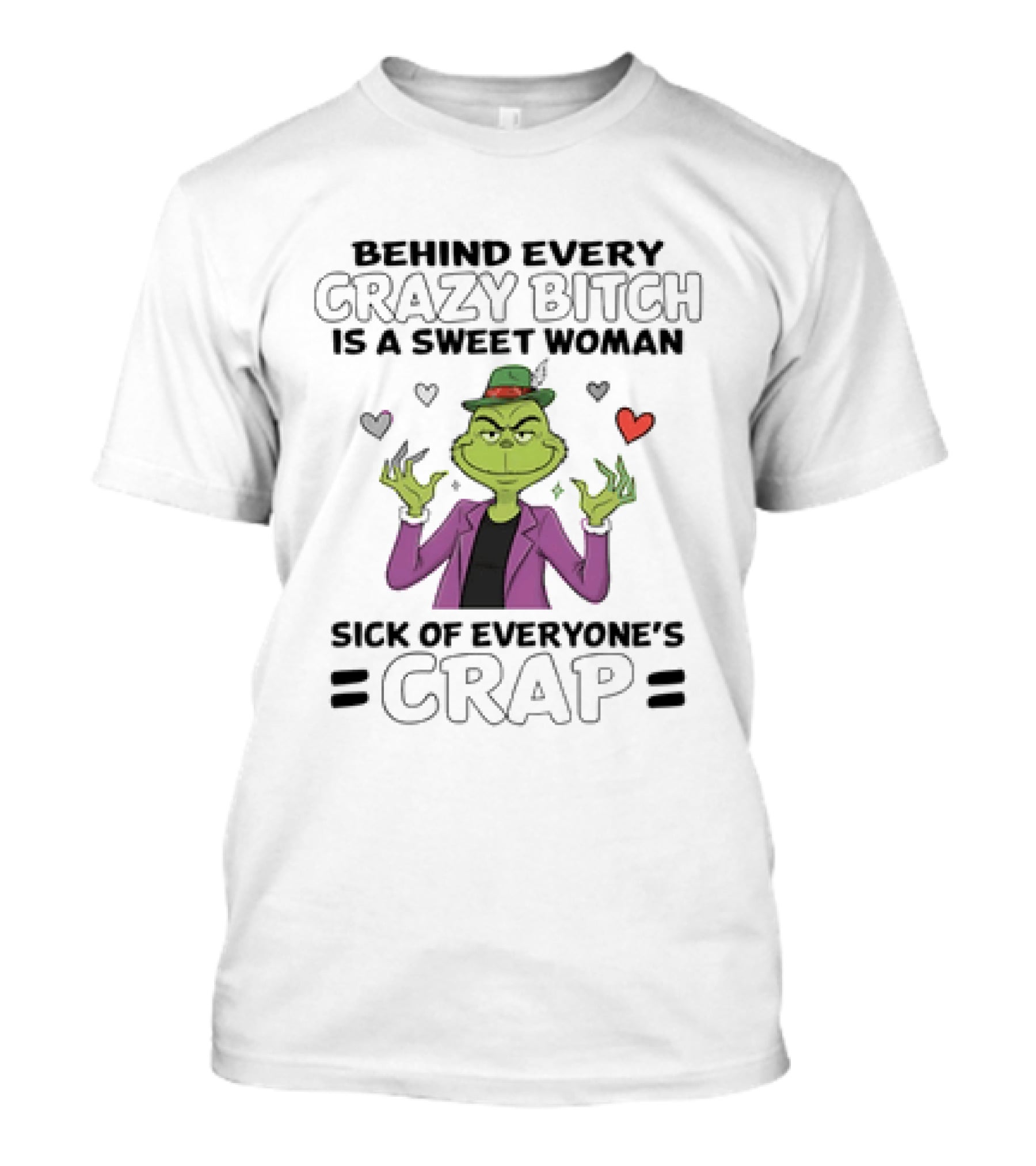 The Grinch Behind Every Crazy Bitch Is A Sweet Woman Sick Of Everyone's Crap Hearts And Hat Fashion T-Shirt
