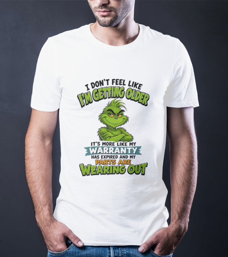 I Don't Feel Like I'm Getting Older It's More Like My Warranty Has Expired And My Parts Are Wearing Out Grinch T-Shirt