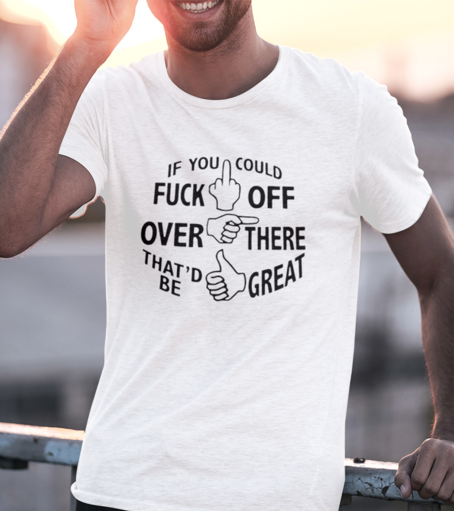Hand Gesture Humor If You Could F Off Over There That'd Be Great T-Shirt