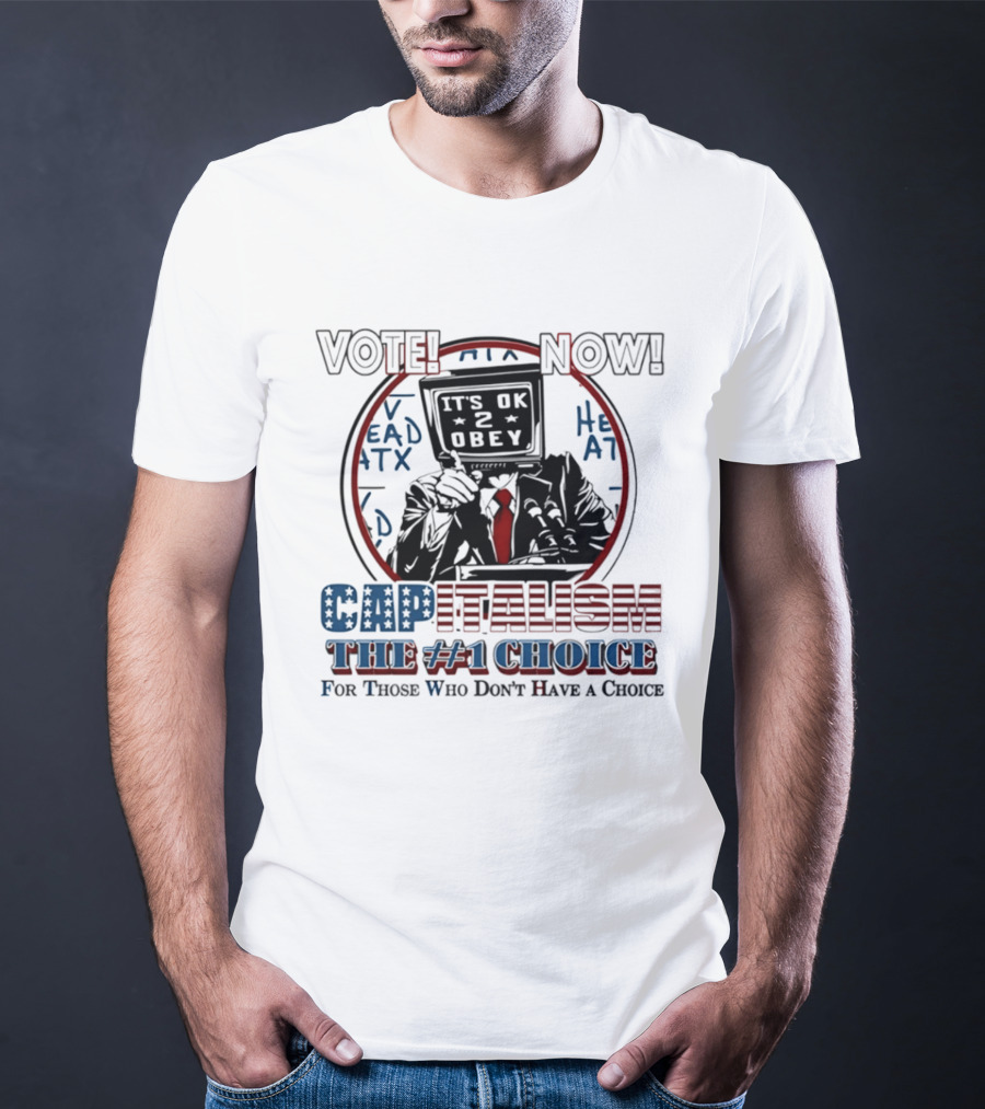 Vote Now It's OK To Obey Capitalism The Number 1 Choice For Those Who Don't Have A Choice T-Shirt