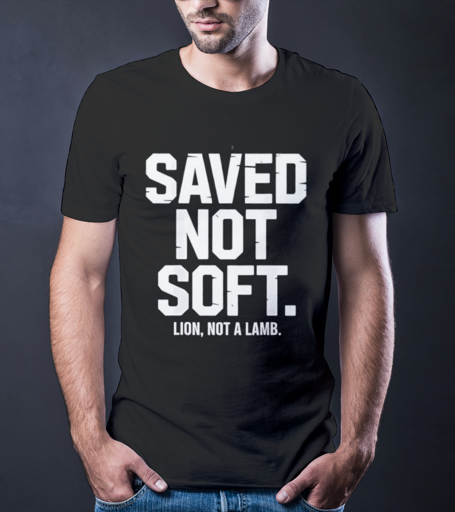 Saved Not Soft Lion Not A Lamb T-Shirt