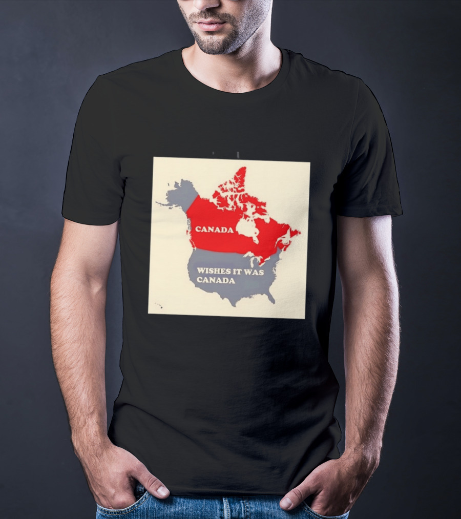 Canada Wishes It Was Canada Map North America Humor T-Shirt