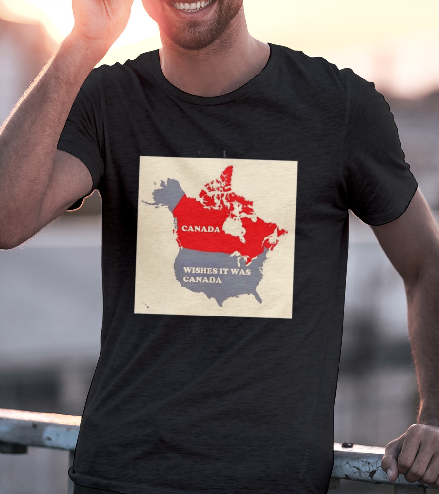 Canada Wishes It Was Canada Map North America Humor T-Shirt