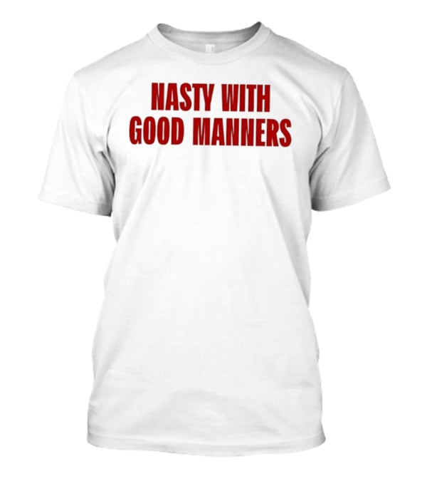 Nasty With Good Manners Text In Bold Red Font T-Shirt