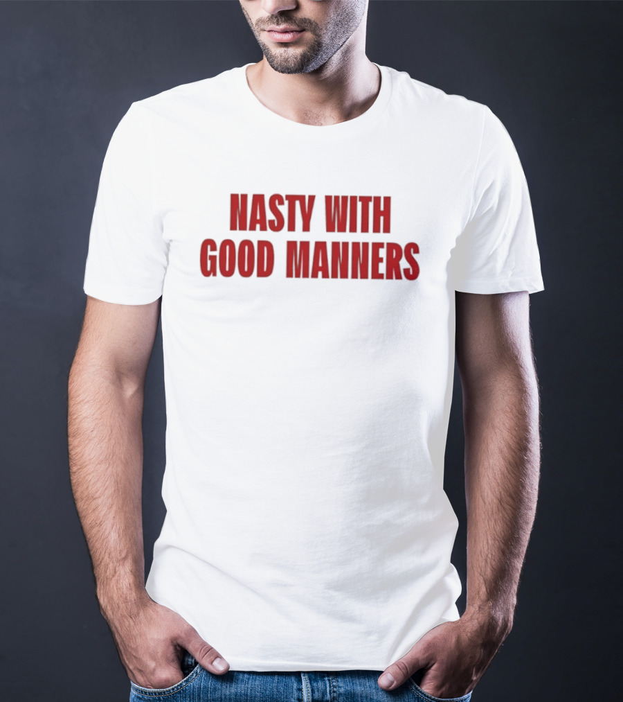 Nasty With Good Manners Text In Bold Red Font T-Shirt