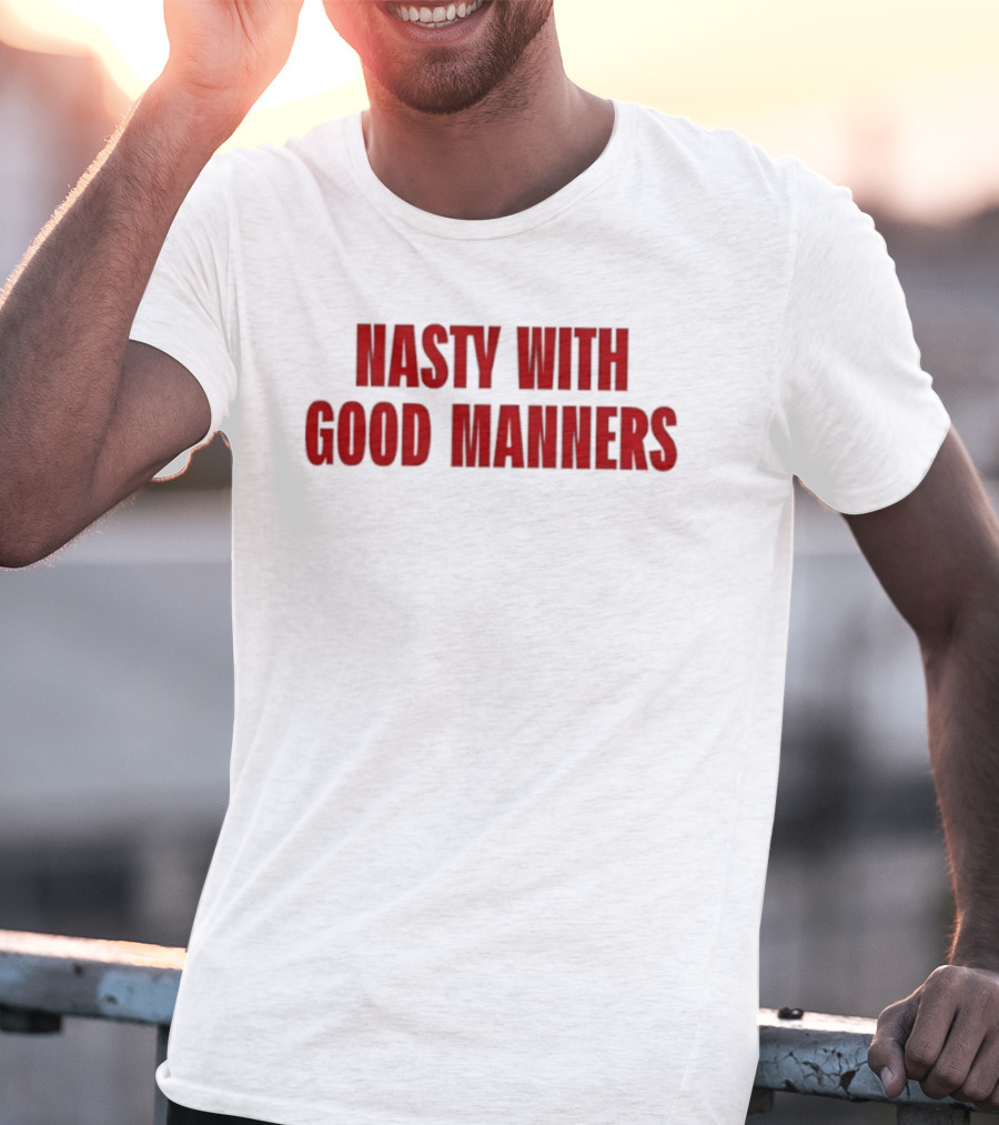 Nasty With Good Manners Text In Bold Red Font T-Shirt