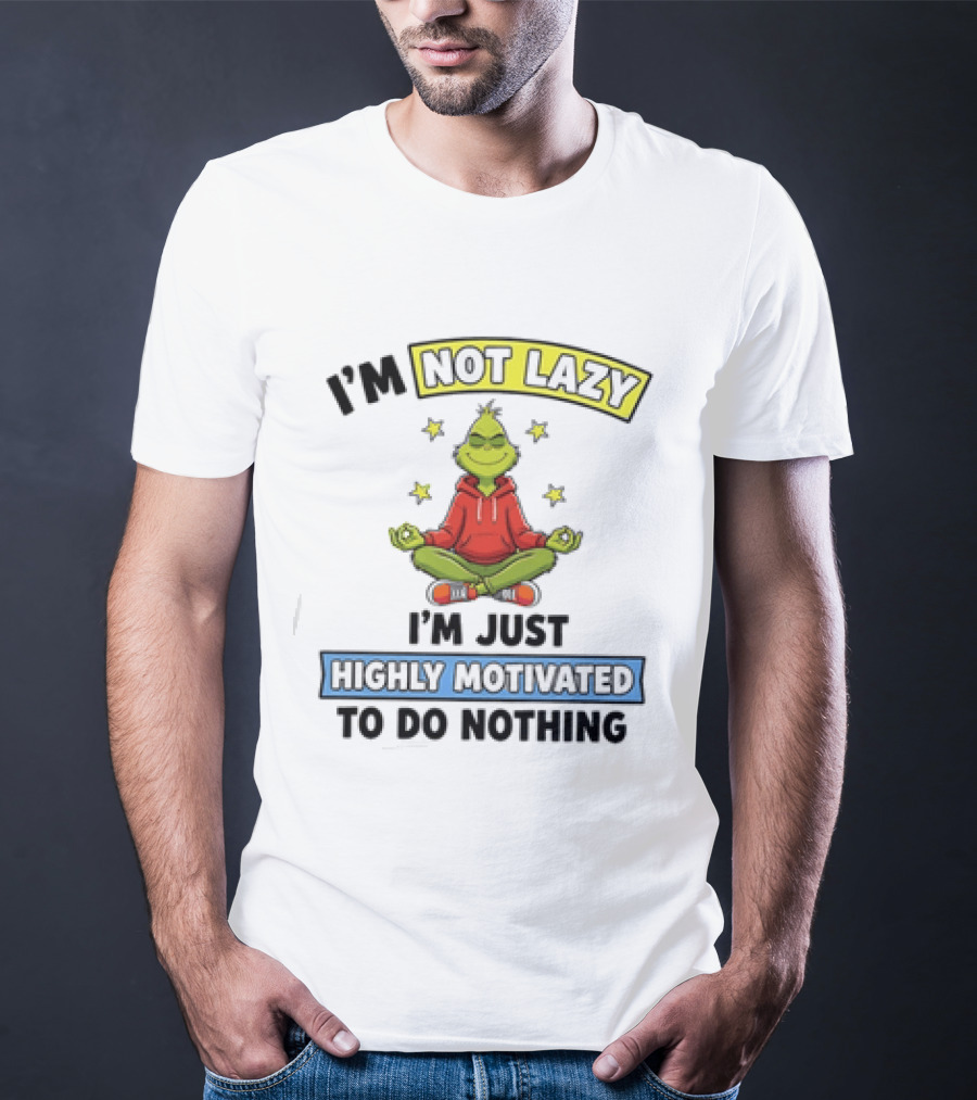 I'm Not Lazy Grinch Highly Motivated To Do Nothing T-Shirt