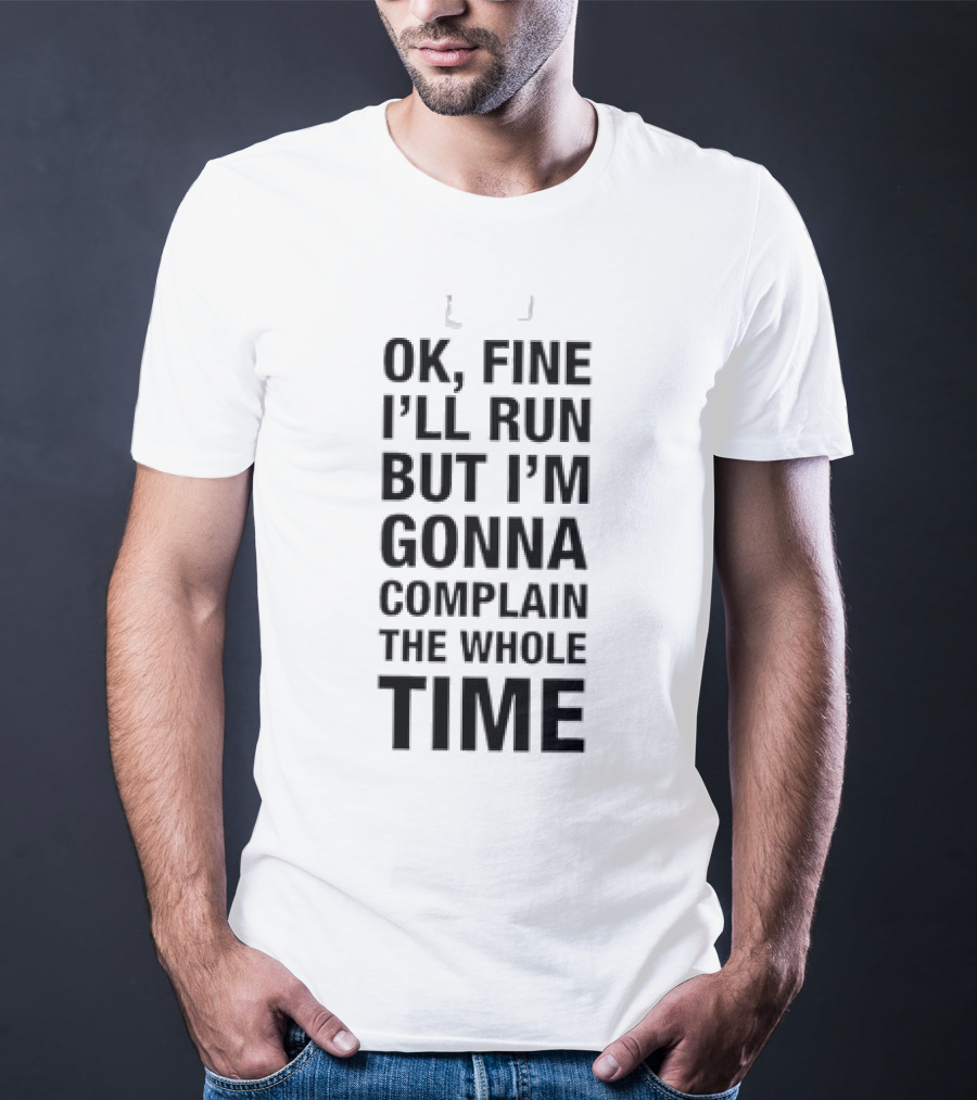 Ok Fine I'll Run But I'm Gonna Complain Humor Workout Motivation T-Shirt