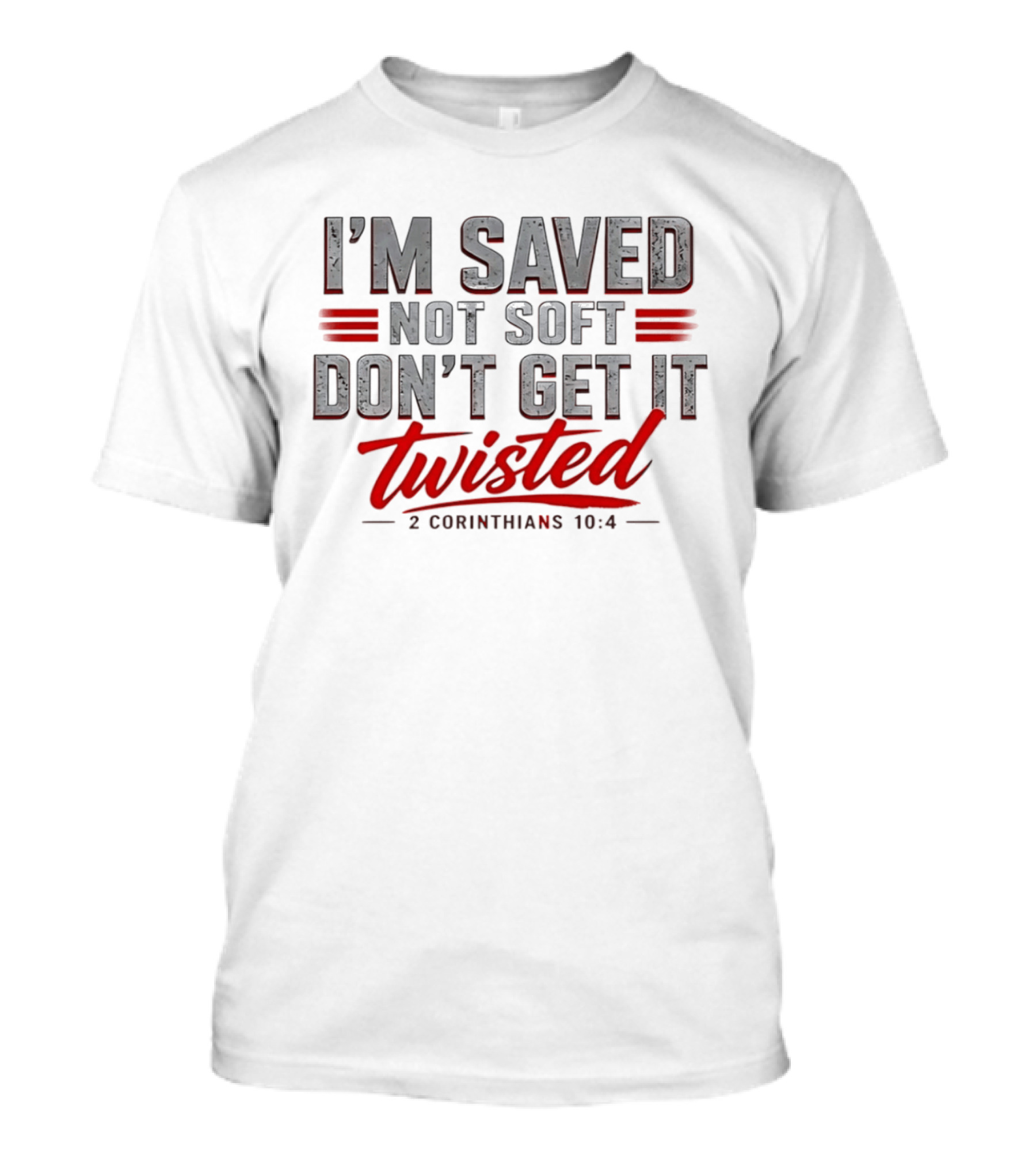 I'm Saved Not Soft Don't Get It Twisted 2 Corinthians 10:4 T-Shirt