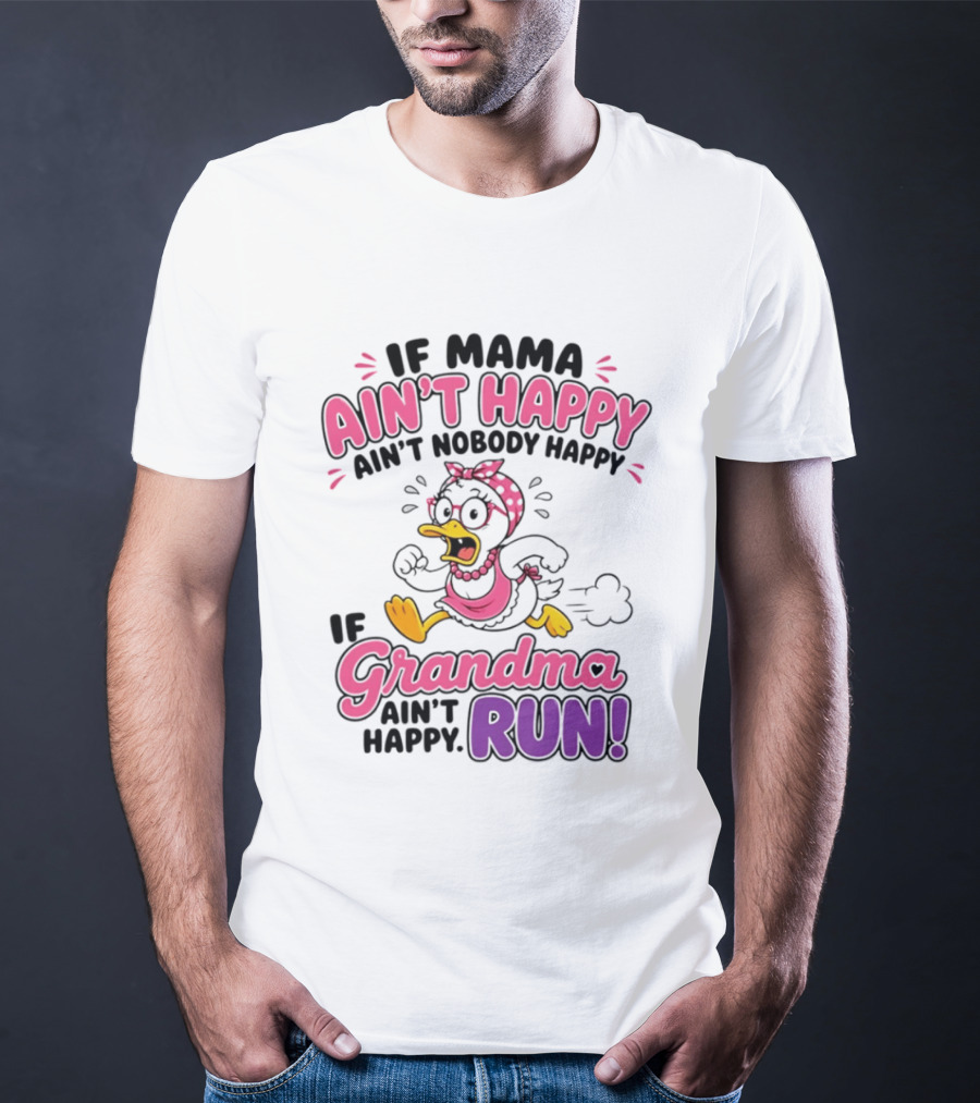 If Mama Ain't Happy Ain't Nobody Happy If Grandma Ain't Happy Run Duck Cartoon T-Shirt