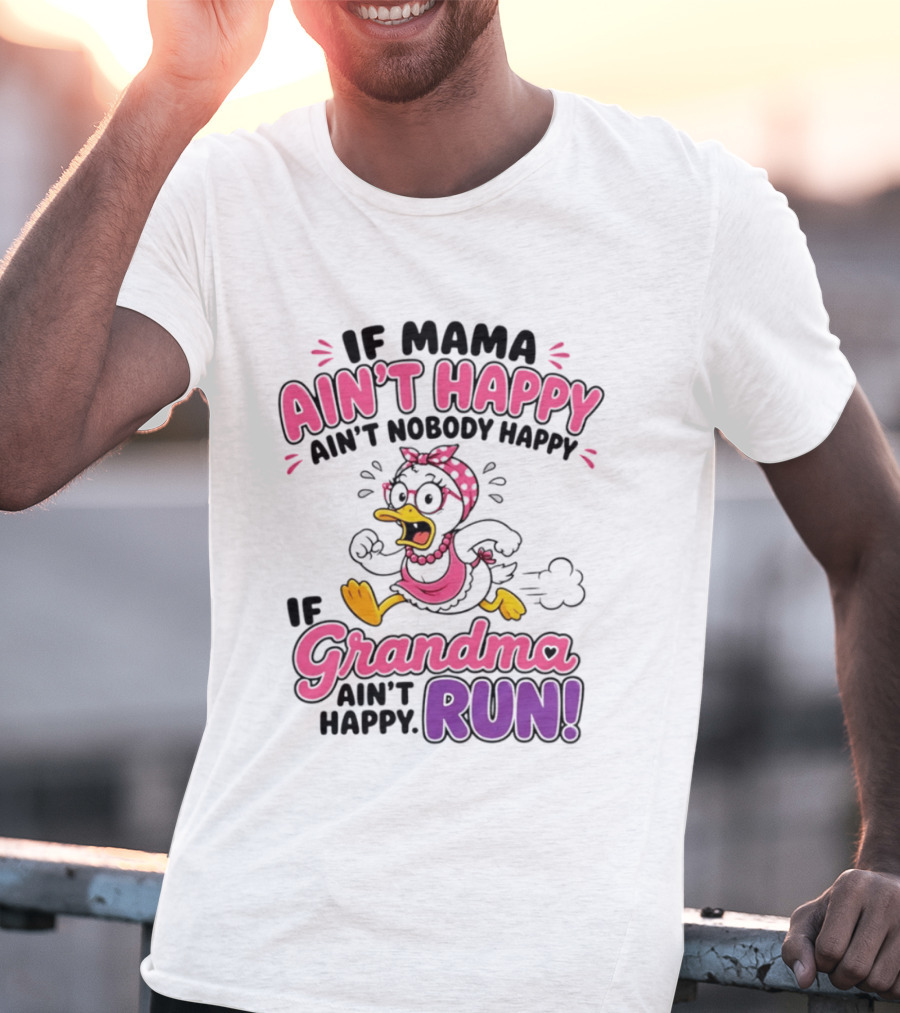 If Mama Ain't Happy Ain't Nobody Happy If Grandma Ain't Happy Run Duck Cartoon T-Shirt