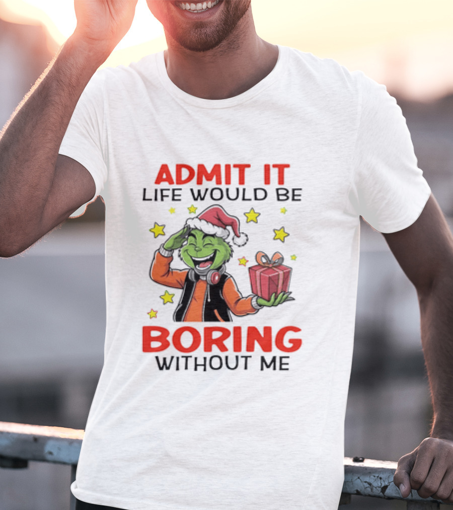 The Grinch Admit It Life Would Be Boring Without Me Stars Present T-Shirt