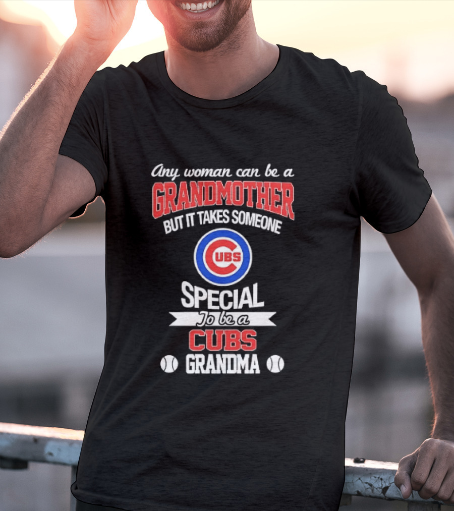Any Woman Can Be A Grandmother But It Takes Someone Special To Be A Cubs Grandma Cubs T-Shirt
