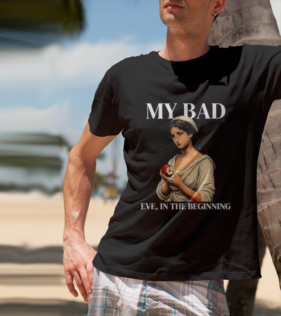 Eve My Bad In The Beginning Biblical Garden Of Eden T-Shirt