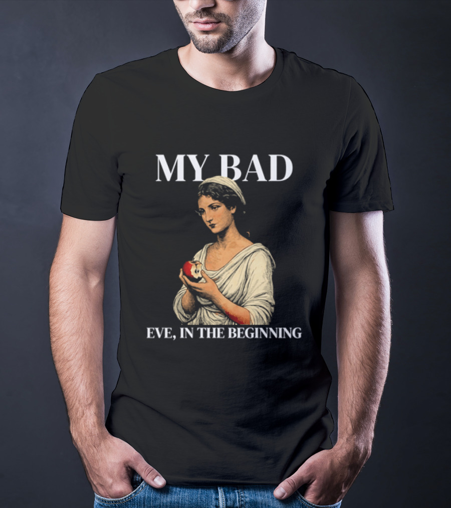 Eve My Bad In The Beginning Biblical Garden Of Eden T-Shirt