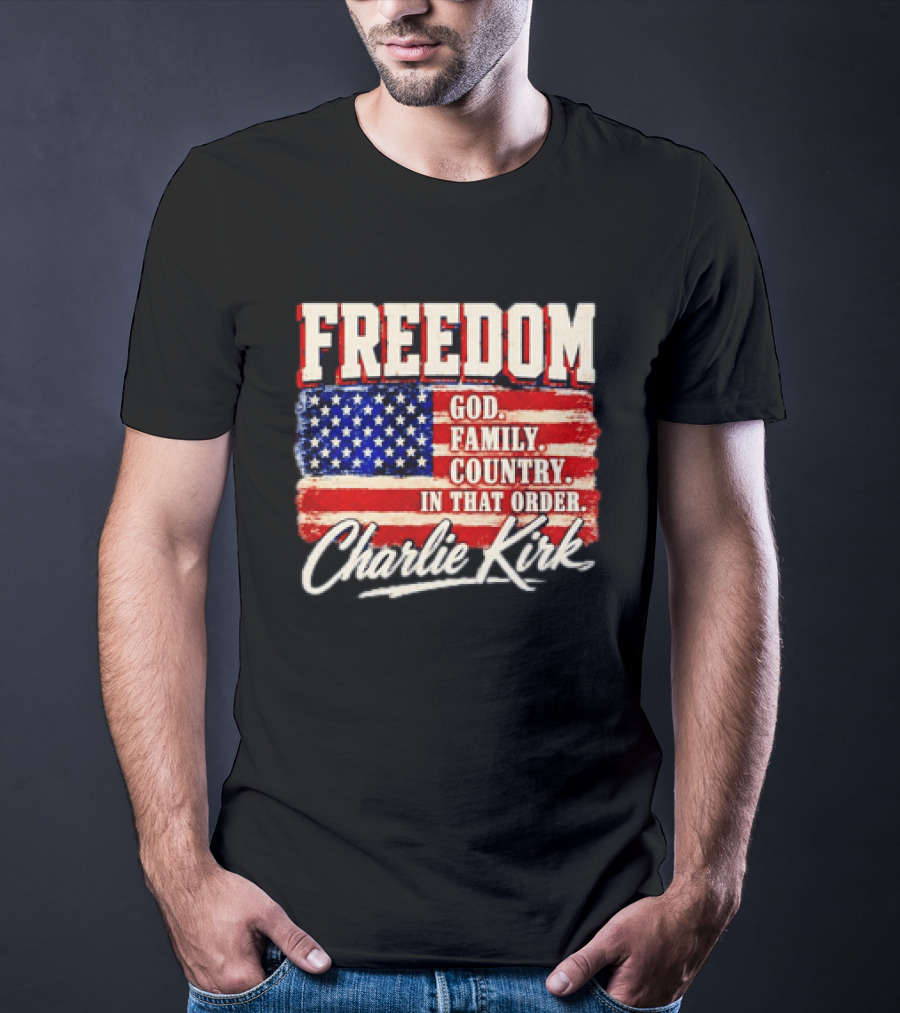 Freedom God Family Country In That Order American Flag Charlie Kirk T-Shirt