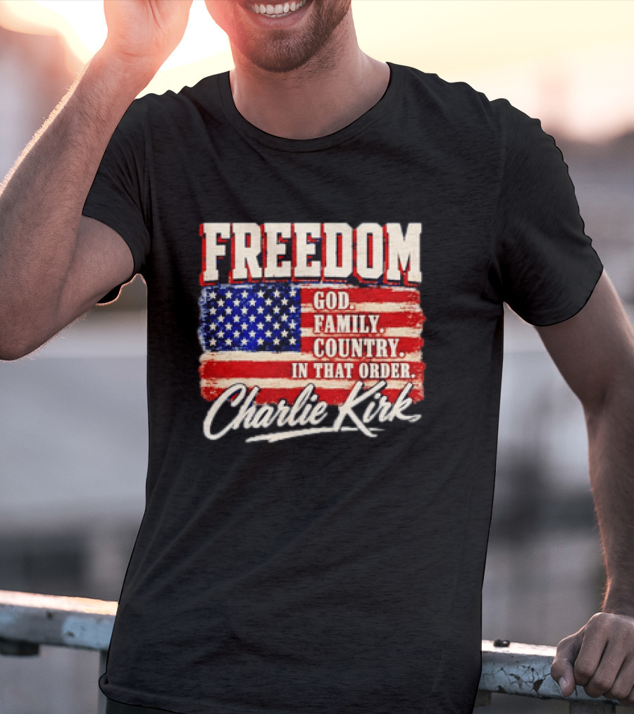 Freedom God Family Country In That Order American Flag Charlie Kirk T-Shirt