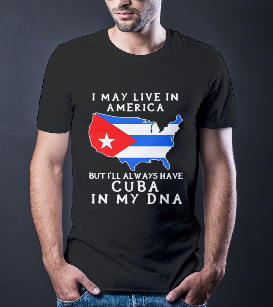 I May Live In America But I'll Always Have Cuba In My DNA Map Of United States T-Shirt