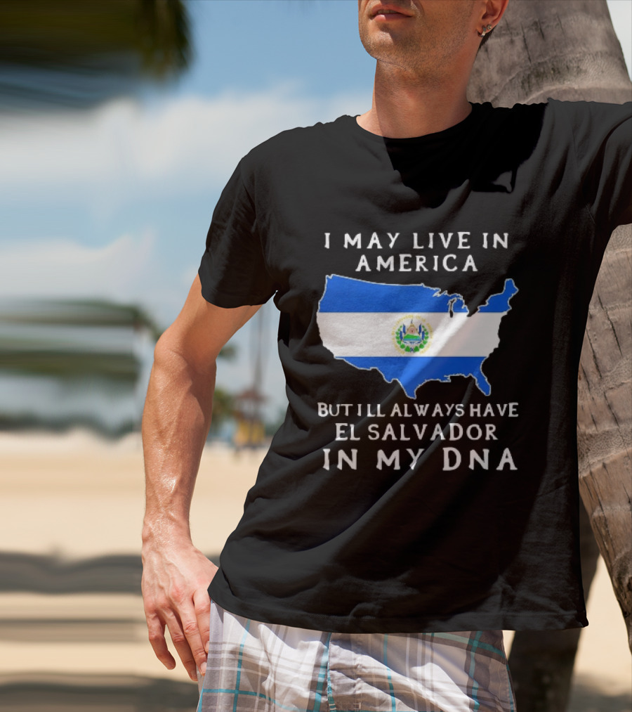 I May Live In America But I Will Always Have El Salvador In My DNA T-Shirt