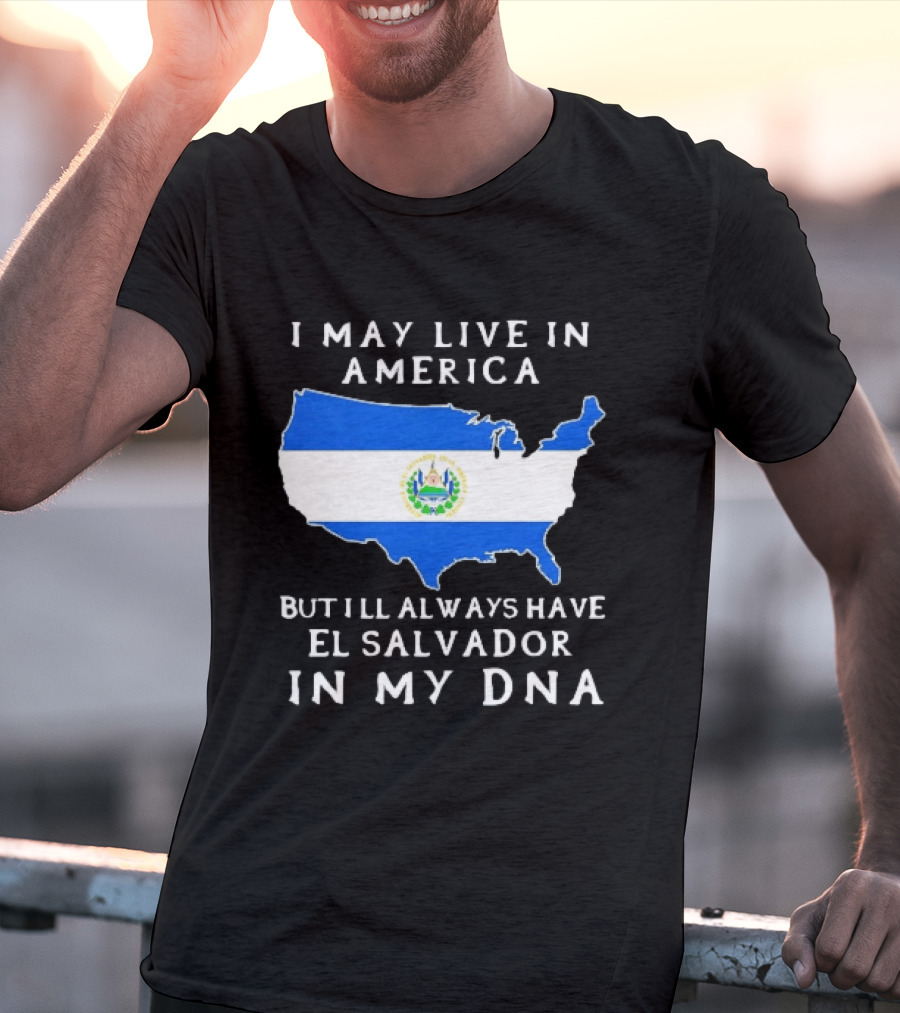 I May Live In America But I Will Always Have El Salvador In My DNA T-Shirt