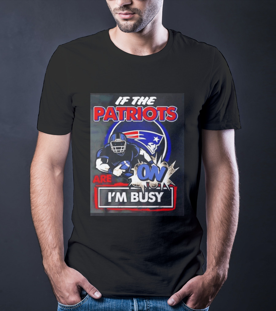 Patriots Football If The Patriots Are On I'm Busy T-Shirt