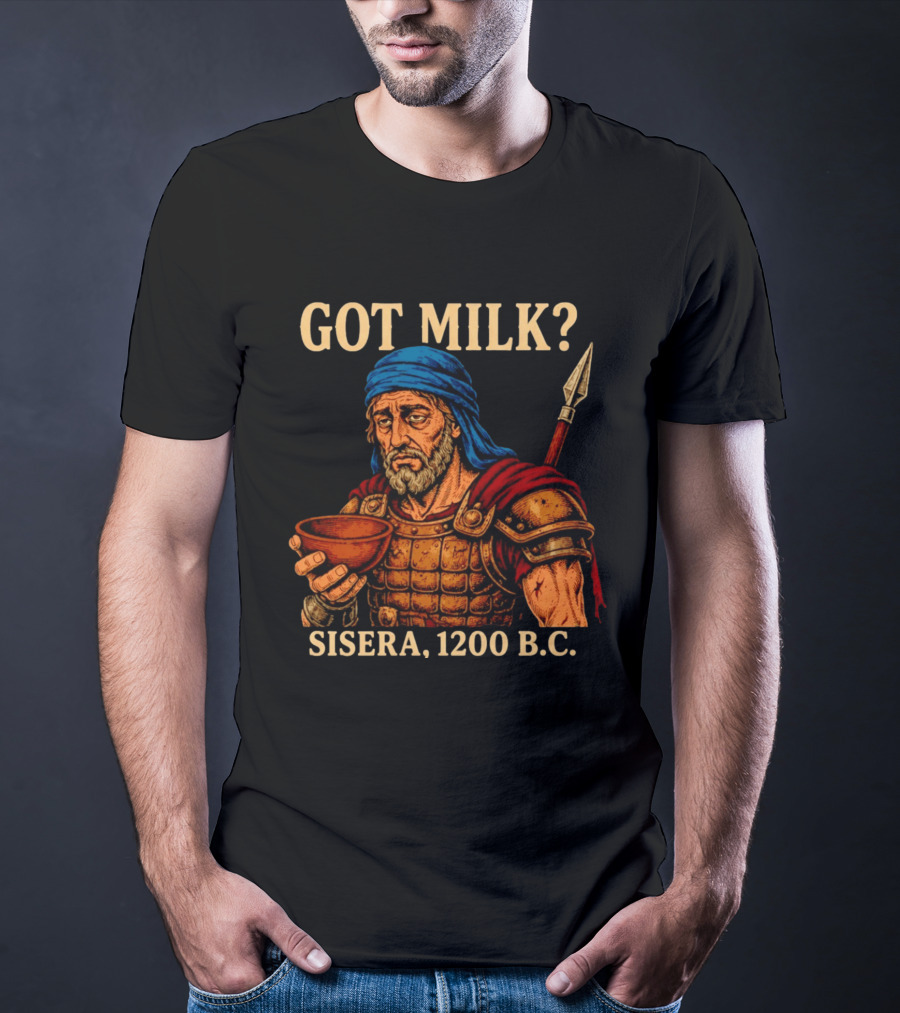 Got Milk Sisera 1200 BC Biblical Ancient History T-Shirt