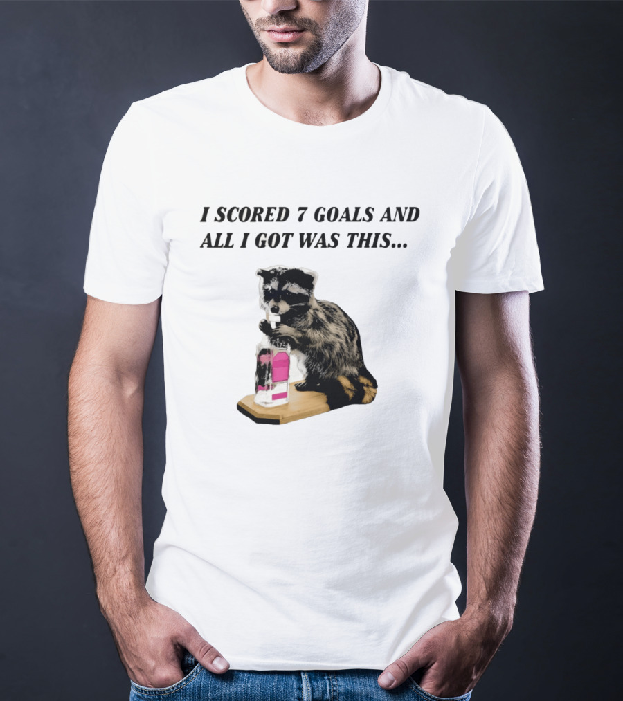 I Scored 7 Goals And All I Got Was This Whiskey Raccoon T-Shirt