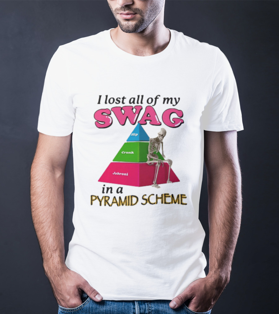 I Lost All My Swag Hip Crunk Jabroni In A Pyramid Scheme T-Shirt