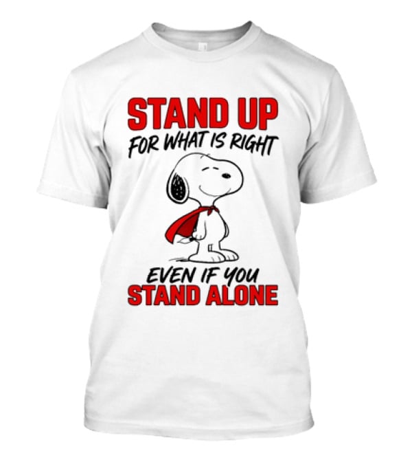 Snoopy Stand Up For What Is Right Even If You Stand Alone Peanuts T-Shirt