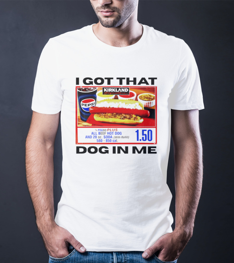 Kirkland Signature 1/4 Pound All Beef Hot Dog I Got That Dog In Me 1.50 2026 T-Shirt