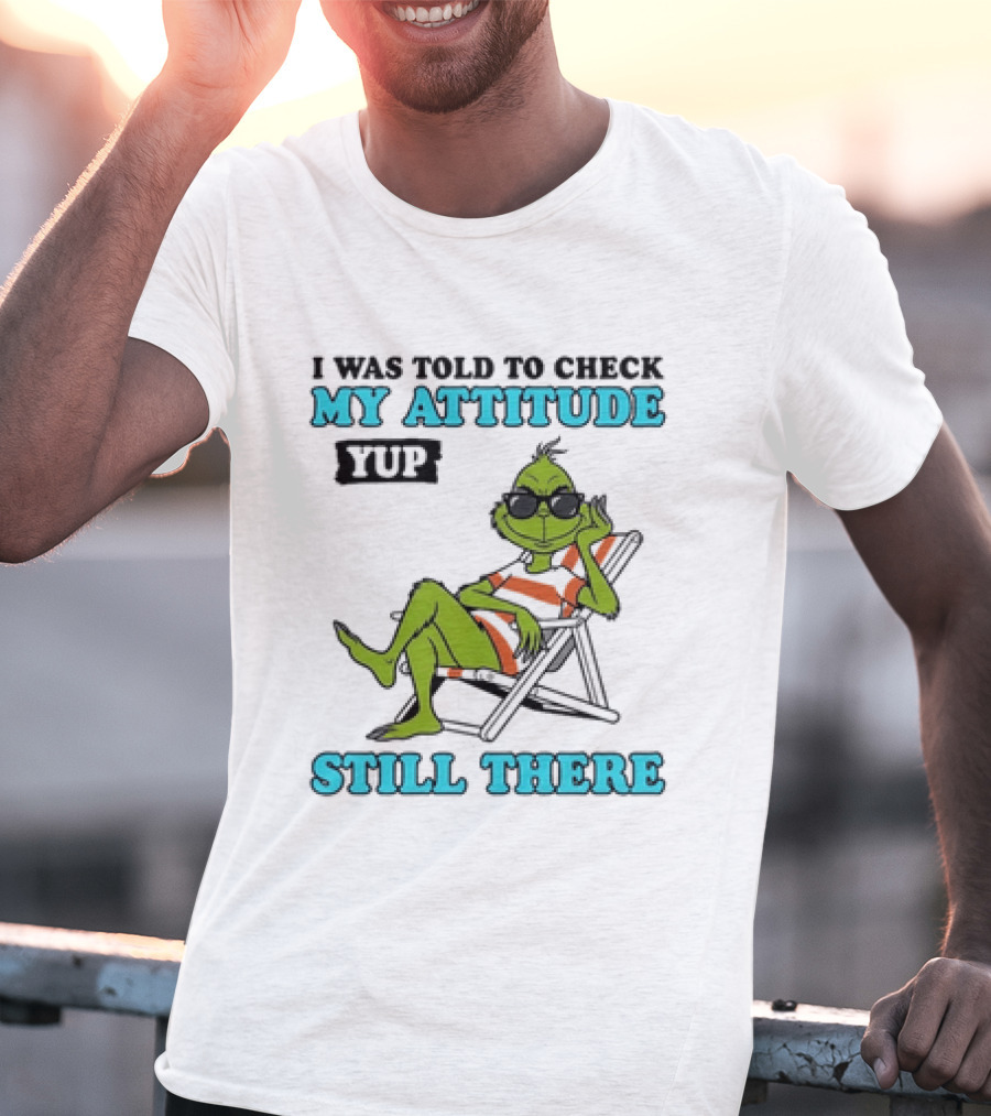 Grinch Attitude Check Yup Still There Relaxing In Chair T-Shirt