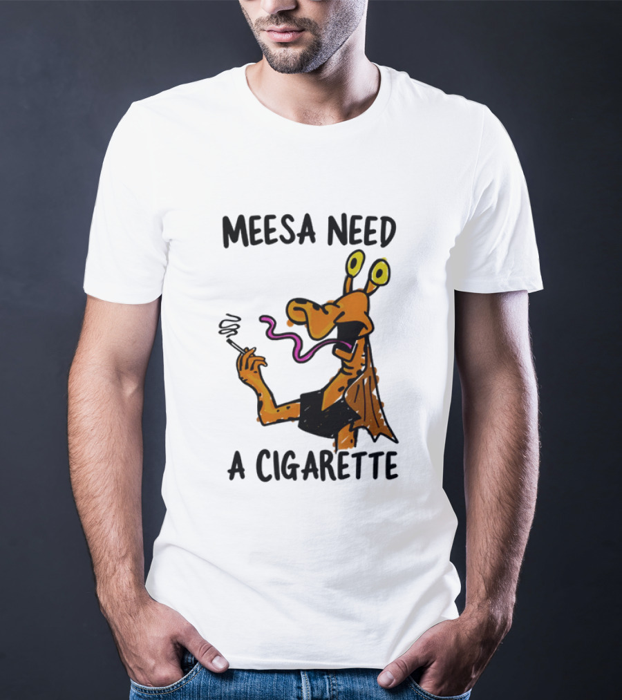 Meesa Need A Cigarette Alien Character Smoking Humor T-Shirt