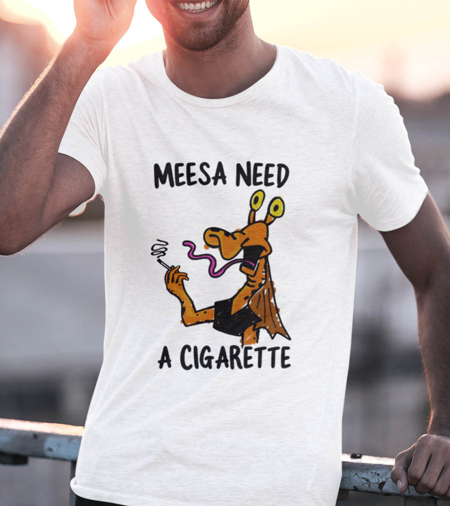Meesa Need A Cigarette Alien Character Smoking Humor T-Shirt