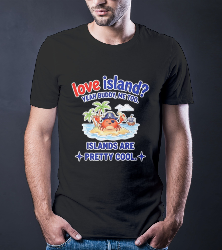 Love Island Yeah Buddy Me Too Islands Are Pretty Cool Pirate Crab Palm Trees T-Shirt