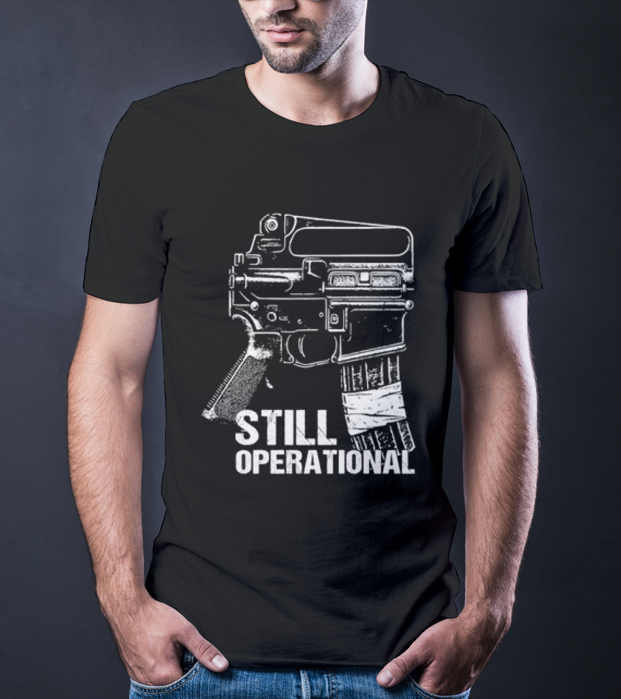 Still Operational AR 15 Rifle Tactical Firearm T-Shirt