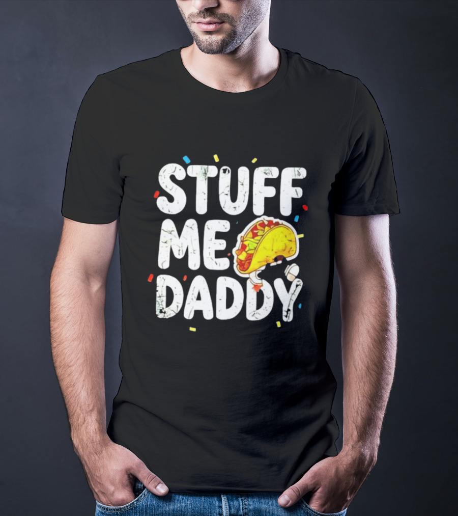 Stuff Me Daddy Distressed Taco Food Pun Fiesta T-Shirt