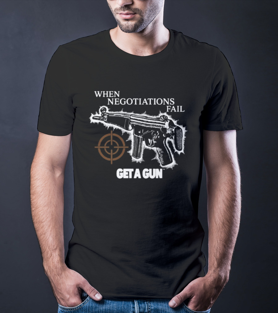 When Negotiations Fail Get A Gun Firearm Target Marker Concept T-Shirt