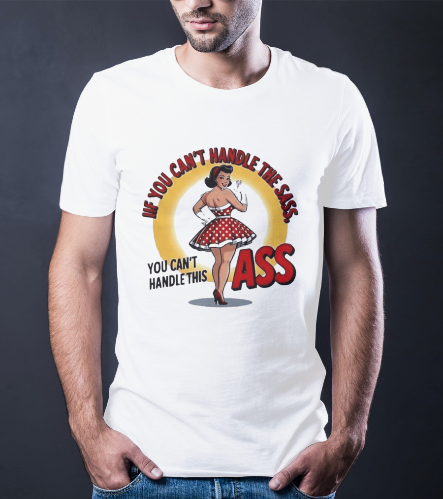 If You Can't Handle The Sass You Can't Handle This Ass Pin Up Girl T-Shirt