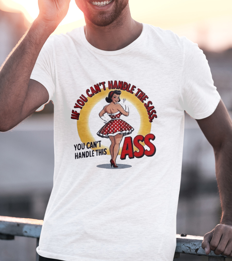 If You Can't Handle The Sass You Can't Handle This Ass Pin Up Girl T-Shirt