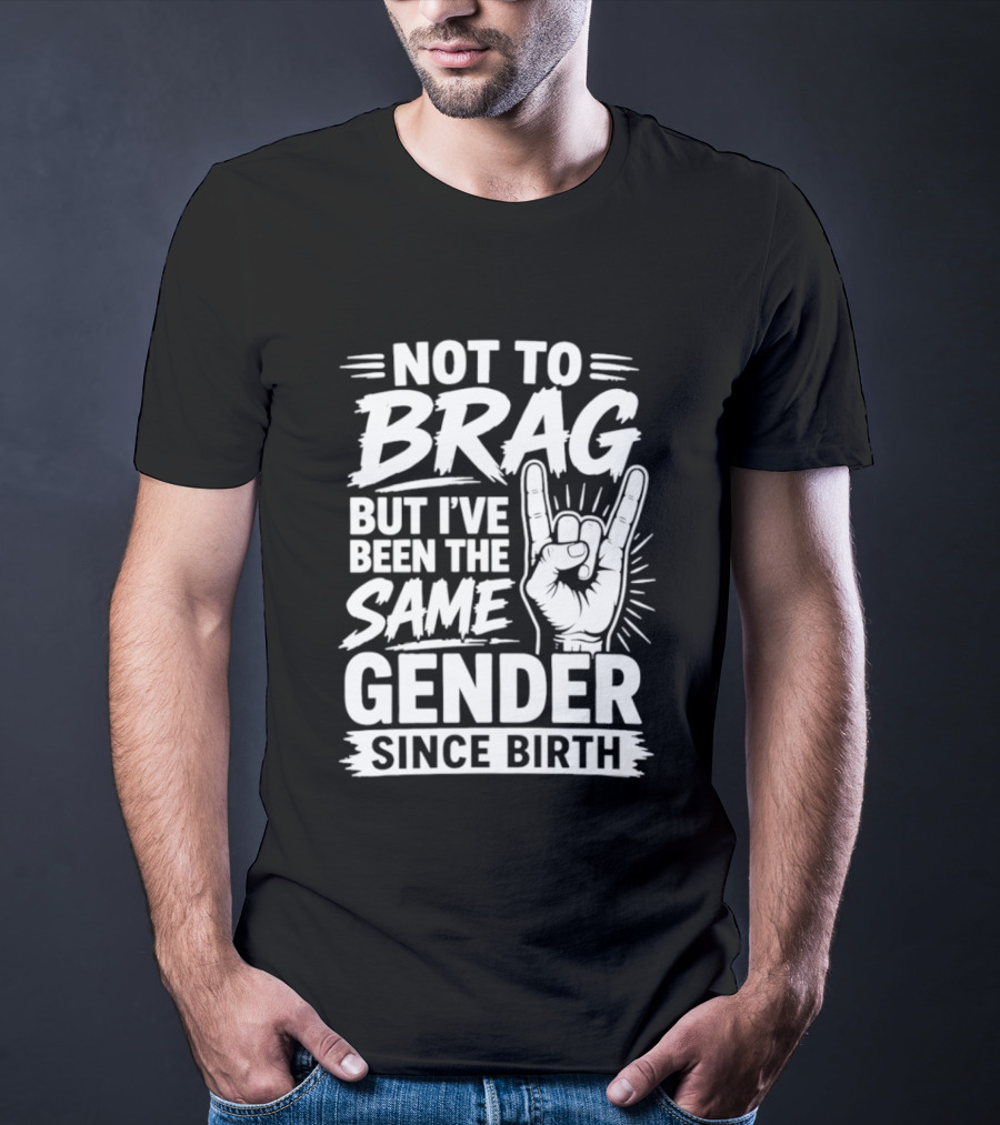 Not To Brag But I've Been The Same Gender Since Birth Rock Hand Gesture T-Shirt