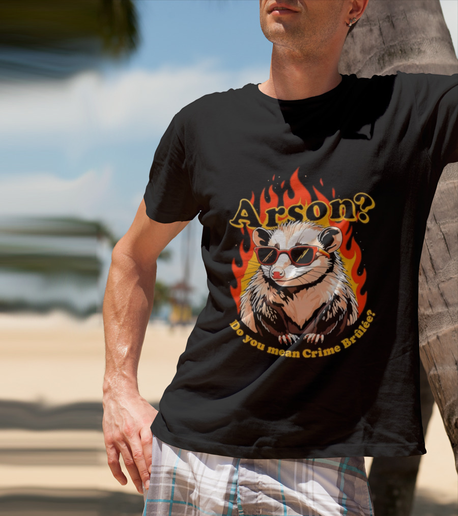 Arson? Do You Mean Crime Brulée Possum In Sunglasses With Flaming T-Shirt