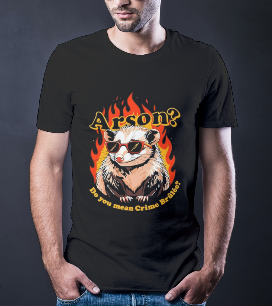 Arson? Do You Mean Crime Brulée Possum In Sunglasses With Flaming T-Shirt