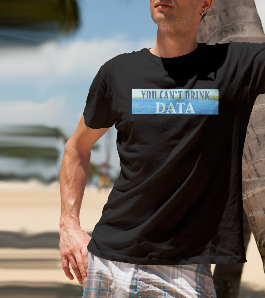 You Can't Drink Data Lake Water T-Shirt