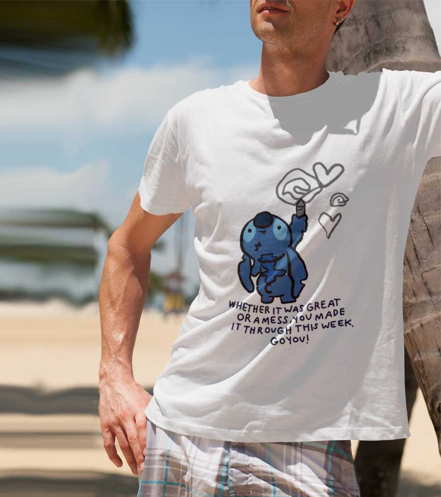 Stitch Whether It Was Great Or A Mess You Made It Through This Week Go You Hearts Drawing T-Shirt