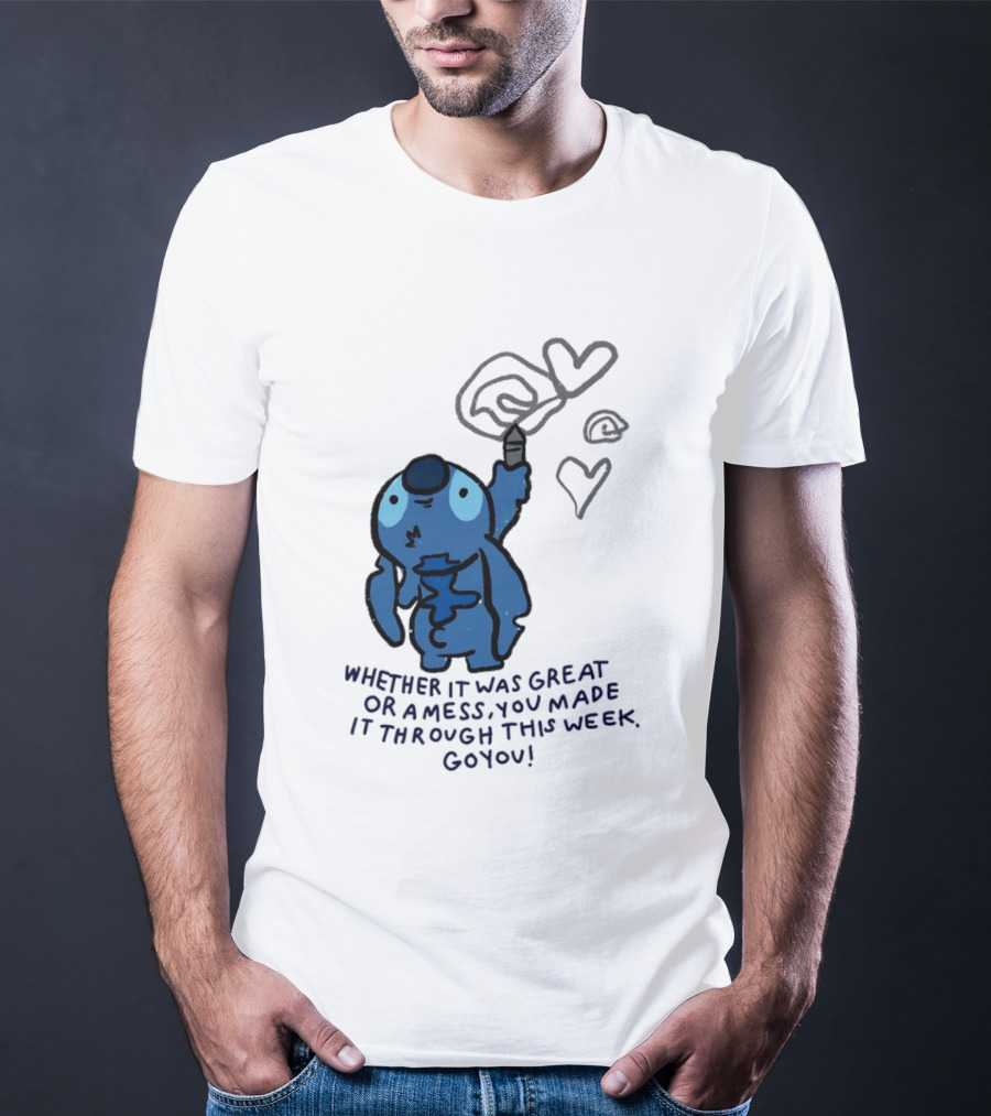Stitch Whether It Was Great Or A Mess You Made It Through This Week Go You Hearts Drawing T-Shirt