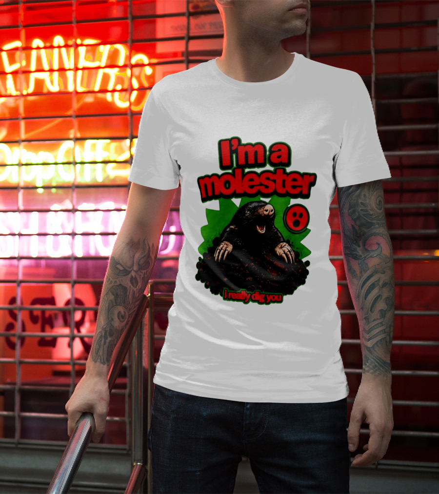I'm A Molester I Really Dig You Mole T-Shirt