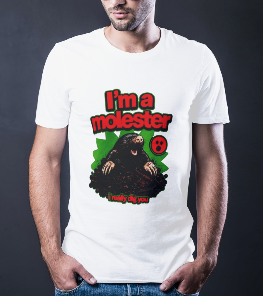 I'm A Molester I Really Dig You Mole T-Shirt
