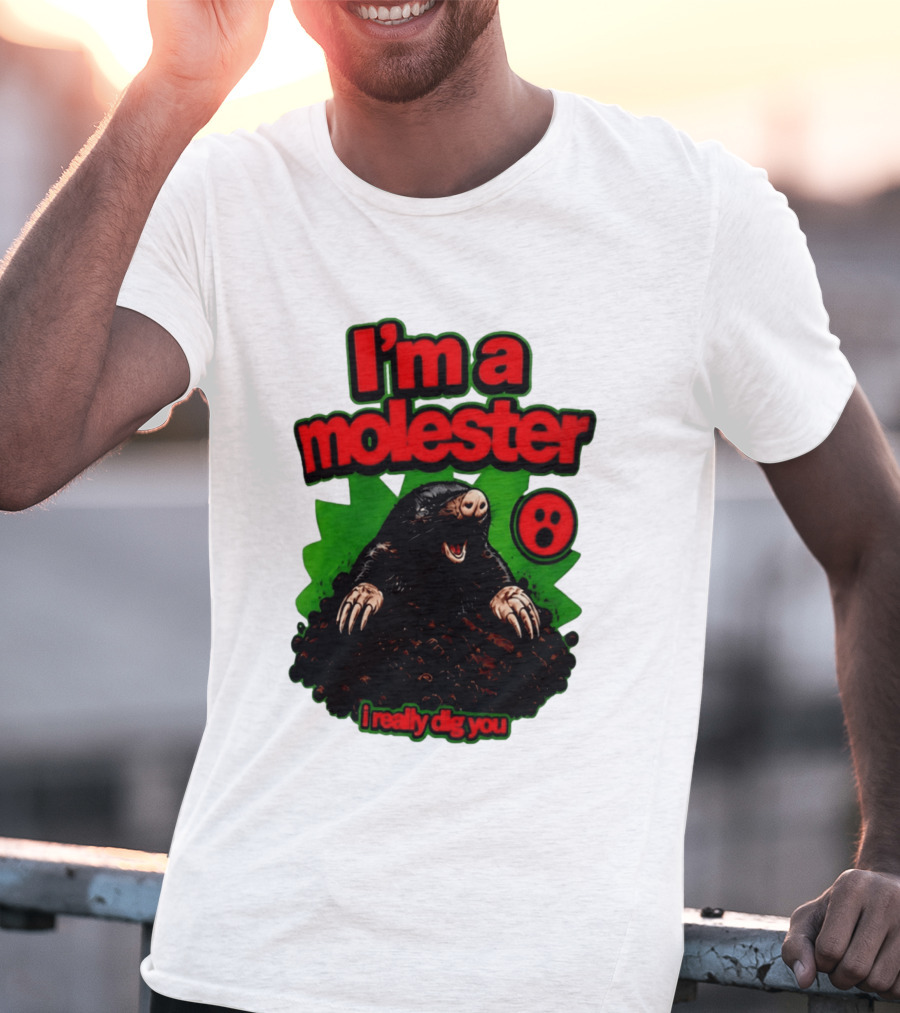 I'm A Molester I Really Dig You Mole T-Shirt
