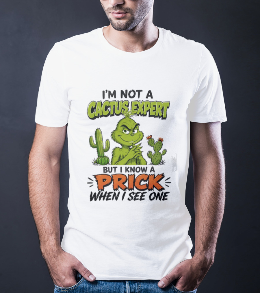 The Grinch I'm Not A Cactus Expert But I Know A Prick When I See One T-Shirt