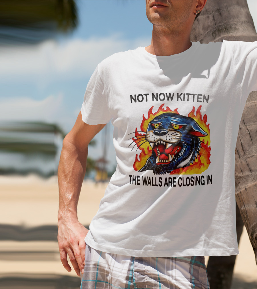 Not Now Kitten Fiery Panther The Walls Are Closing T-Shirt